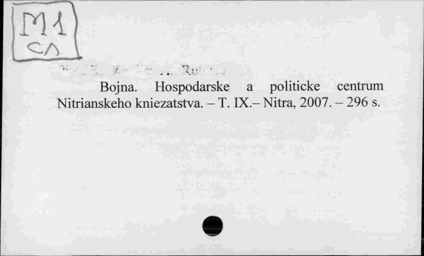 ﻿Bojna. Hospodarske a politicke centrum Nitrianskeho kniezatstva. - T. IX,- Nitra, 2007. - 296 s.